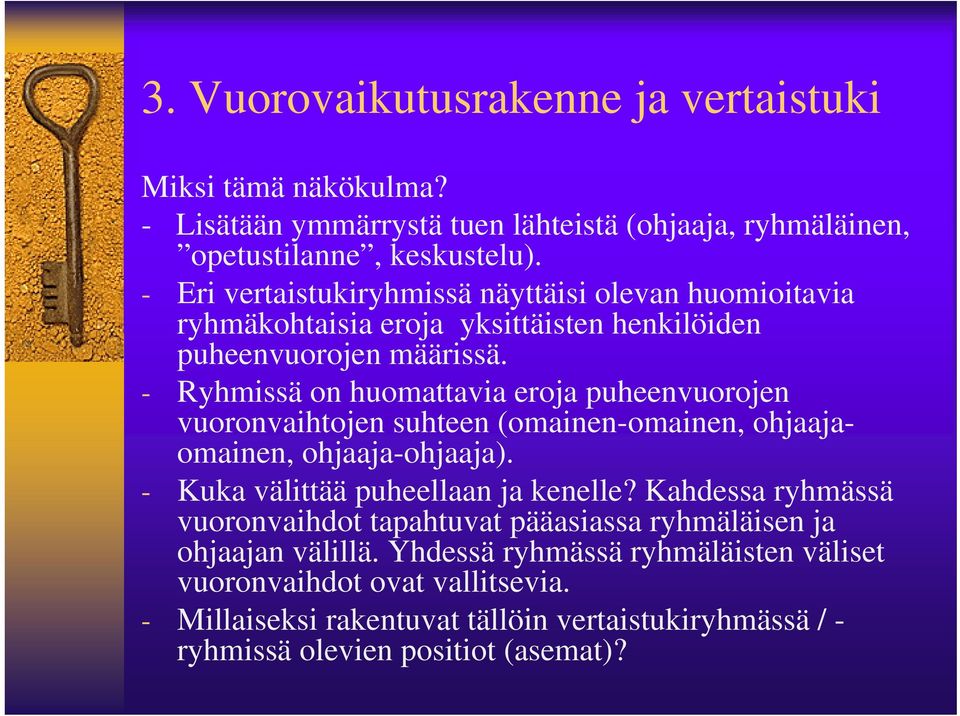 - Ryhmissä on huomattavia eroja puheenvuorojen vuoronvaihtojen suhteen (omainen-omainen, ohjaajaomainen, ohjaaja-ohjaaja). - Kuka välittää puheellaan ja kenelle?