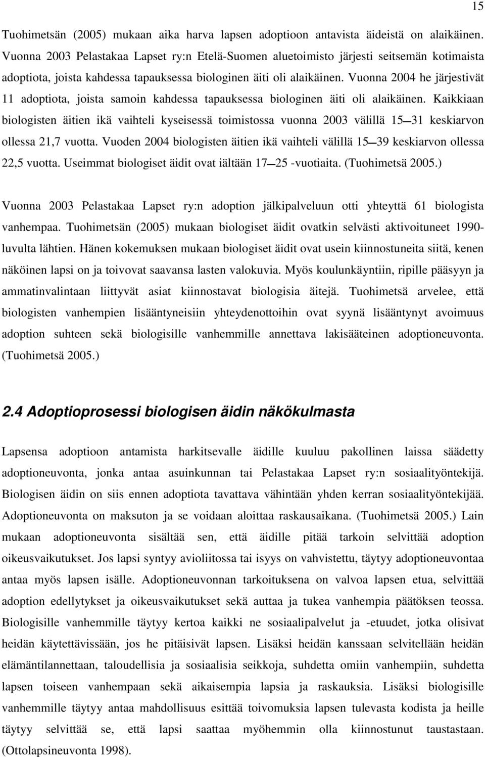Vuonna 2004 he järjestivät 11 adoptiota, joista samoin kahdessa tapauksessa biologinen äiti oli alaikäinen.