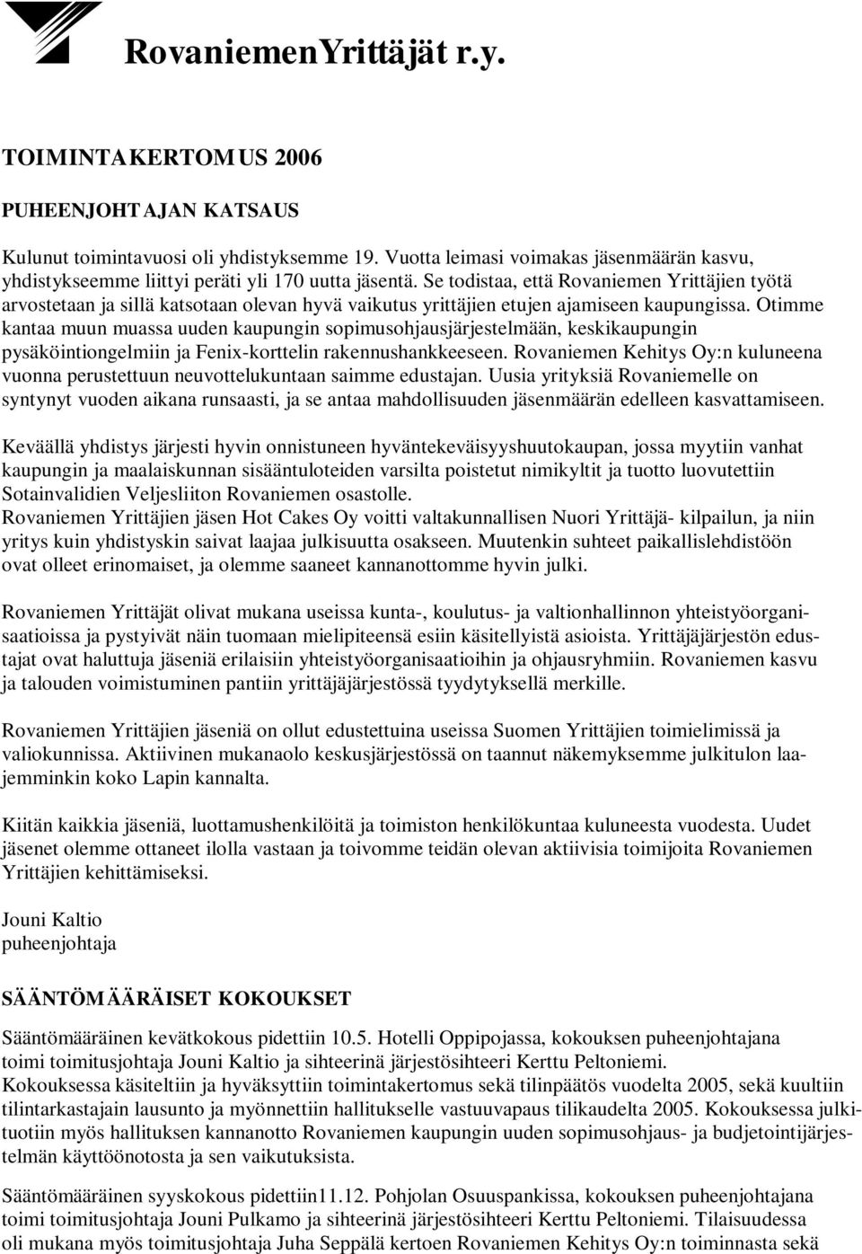 Se todistaa, että Rovaniemen Yrittäjien työtä arvostetaan ja sillä katsotaan olevan hyvä vaikutus yrittäjien etujen ajamiseen kaupungissa.