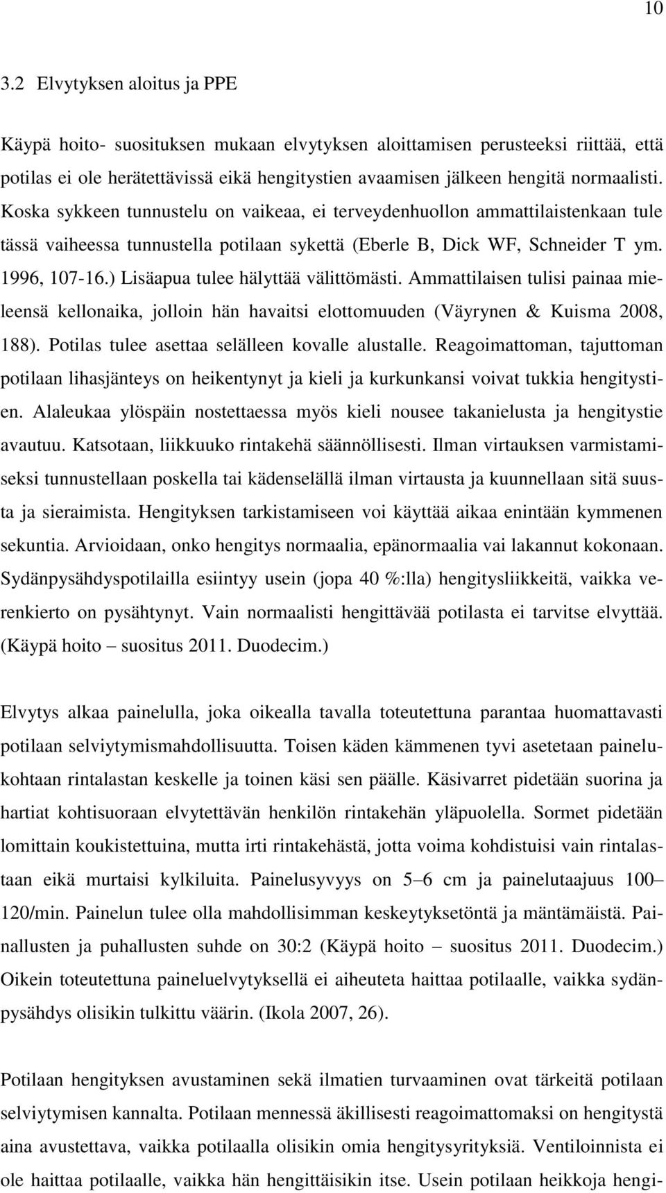 ) Lisäapua tulee hälyttää välittömästi. Ammattilaisen tulisi painaa mieleensä kellonaika, jolloin hän havaitsi elottomuuden (Väyrynen & Kuisma 2008, 188).