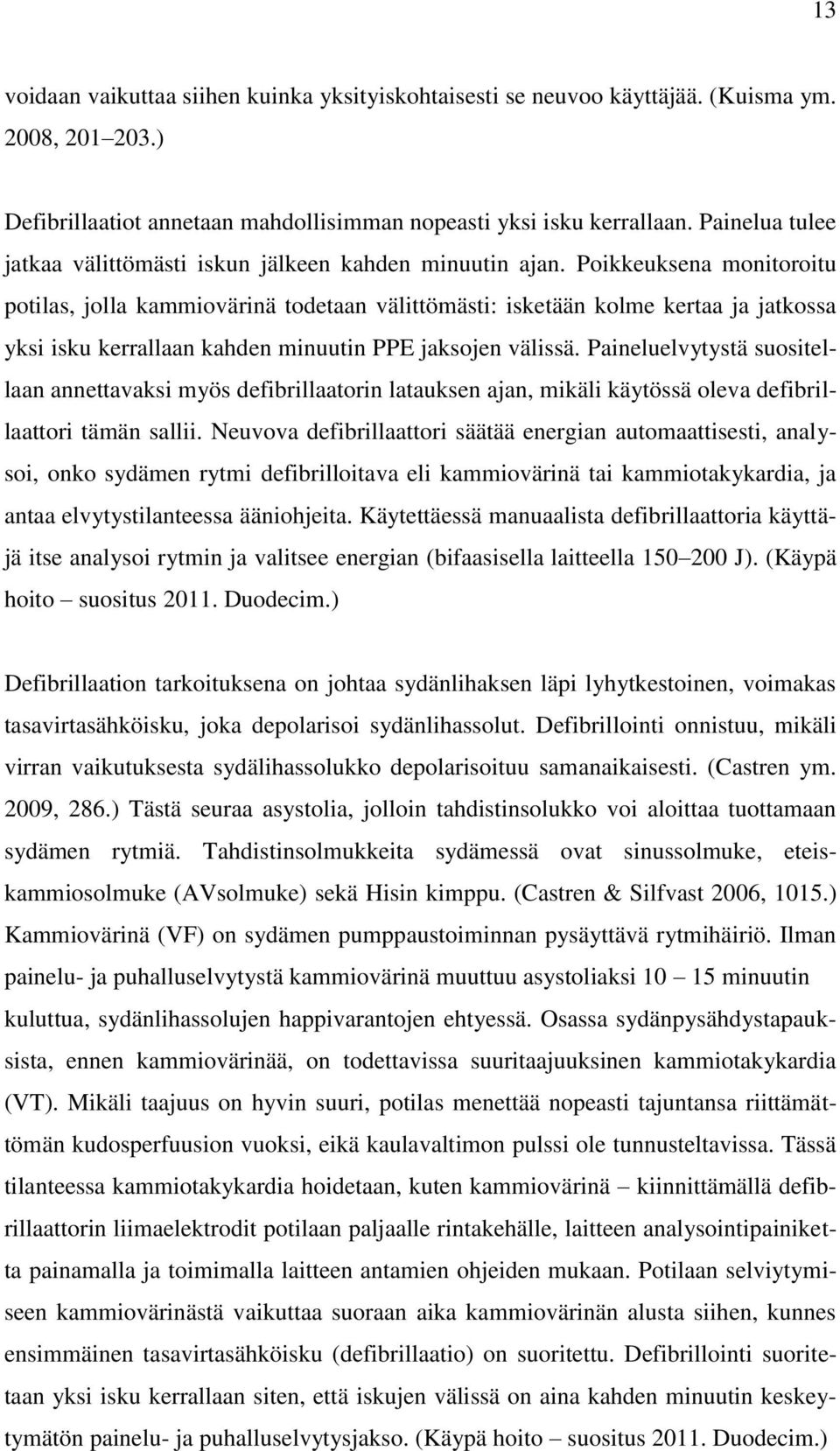 Poikkeuksena monitoroitu potilas, jolla kammiovärinä todetaan välittömästi: isketään kolme kertaa ja jatkossa yksi isku kerrallaan kahden minuutin PPE jaksojen välissä.