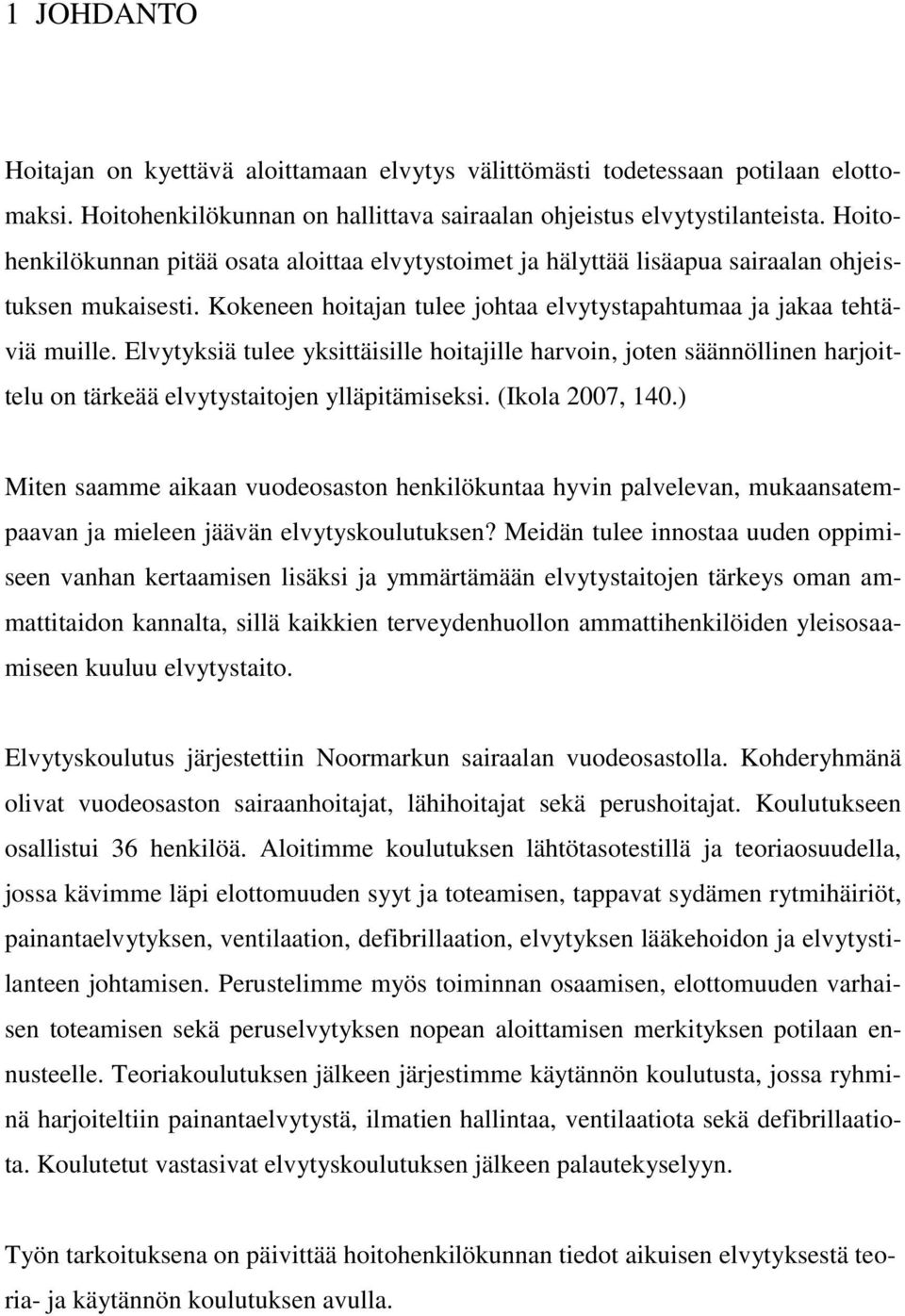 Elvytyksiä tulee yksittäisille hoitajille harvoin, joten säännöllinen harjoittelu on tärkeää elvytystaitojen ylläpitämiseksi. (Ikola 2007, 140.