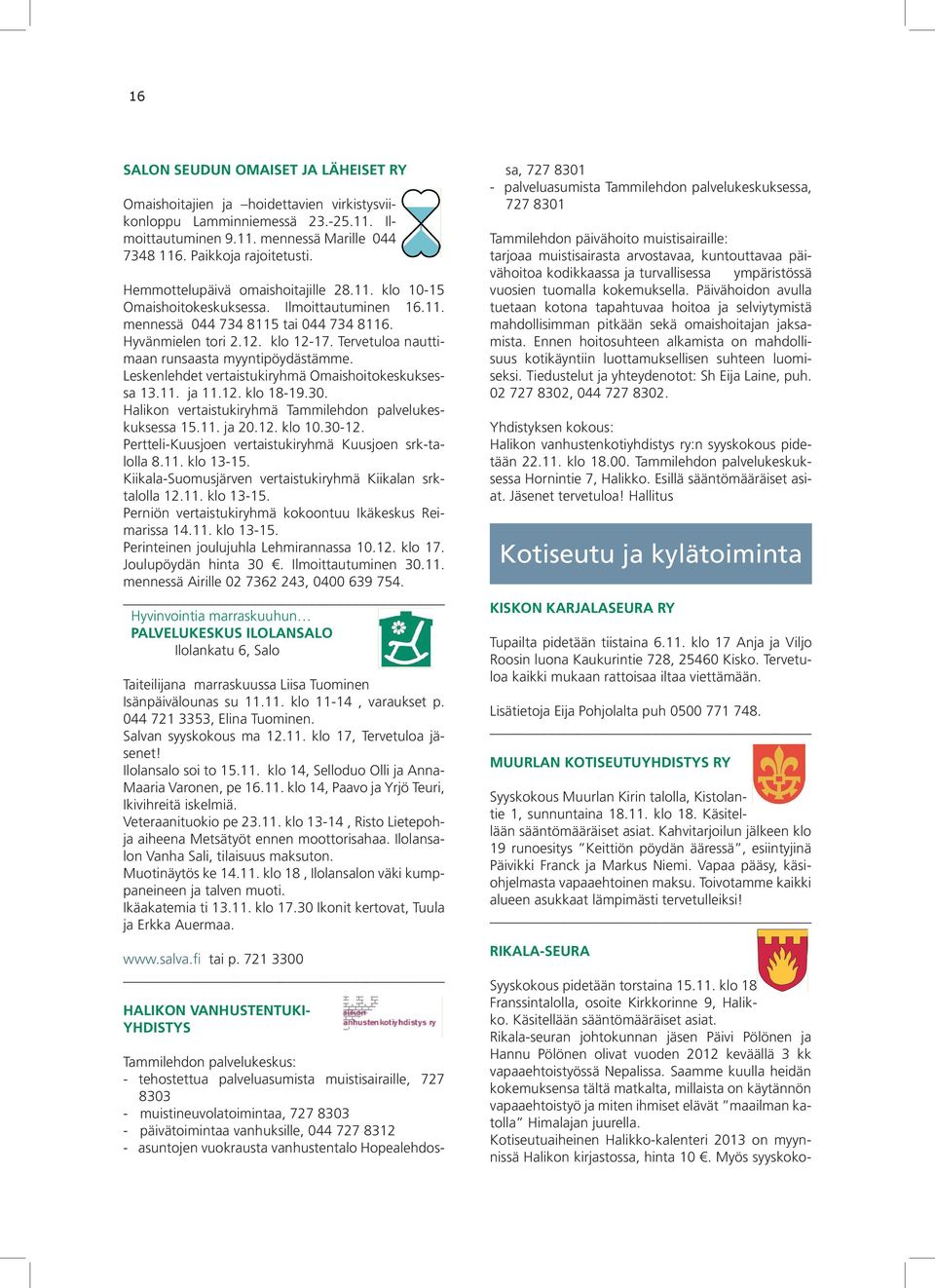 Tervetuloa nauttimaan runsaasta myyntipöydästämme. Leskenlehdet vertaistukiryhmä Omaishoitokeskuksessa 13.11. ja 11.12. klo 18-19.30. Halikon vertaistukiryhmä Tammilehdon palvelukeskuksessa 15.11. ja 20.