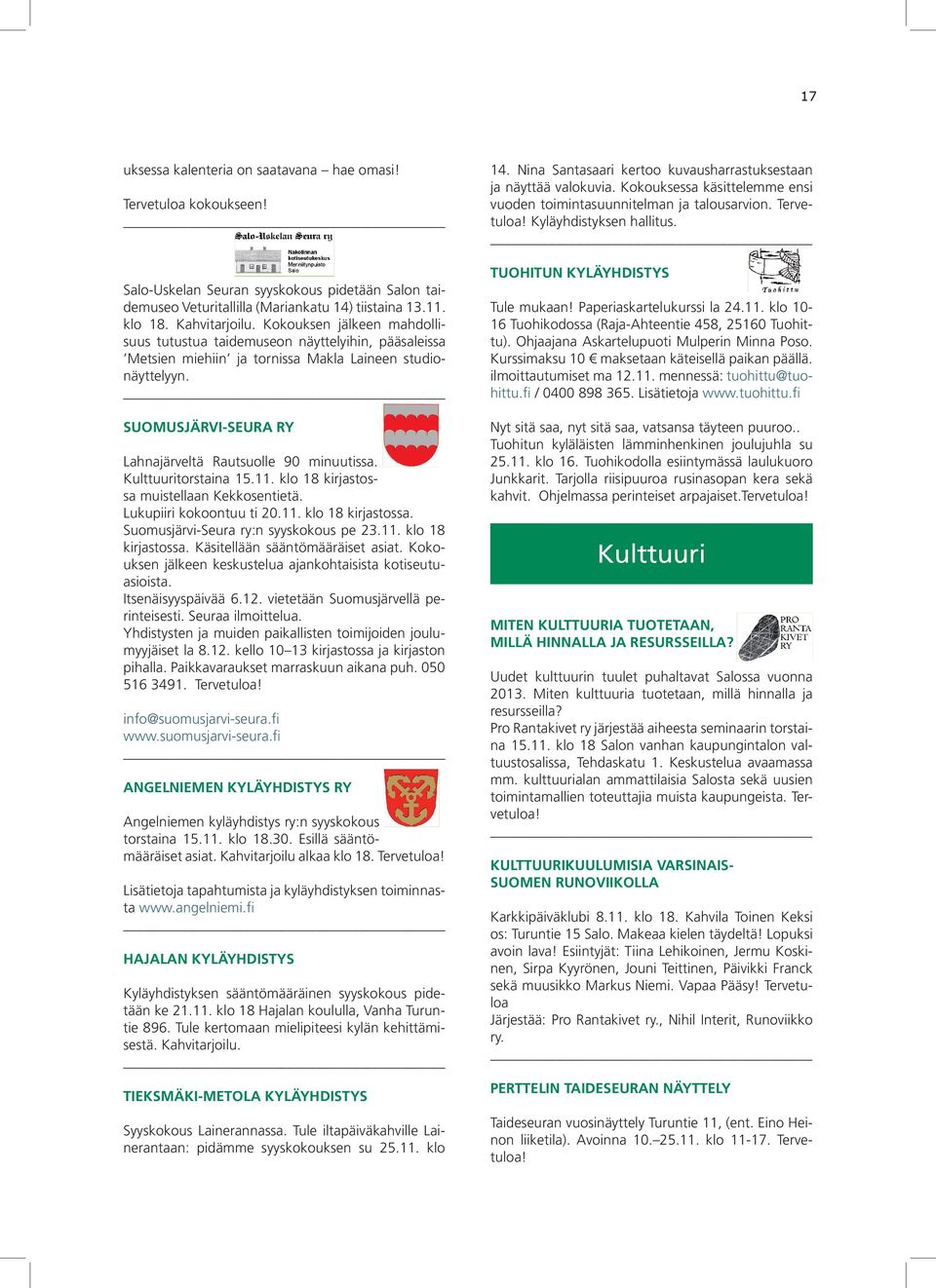 Kulttuuritorstaina 15.11. klo 18 kirjastossa muistellaan Kekkosentietä. Lukupiiri kokoontuu ti 20.11. klo 18 kirjastossa. Suomusjärvi-Seura ry:n syyskokous pe 23.11. klo 18 kirjastossa. Käsitellään sääntömääräiset asiat.