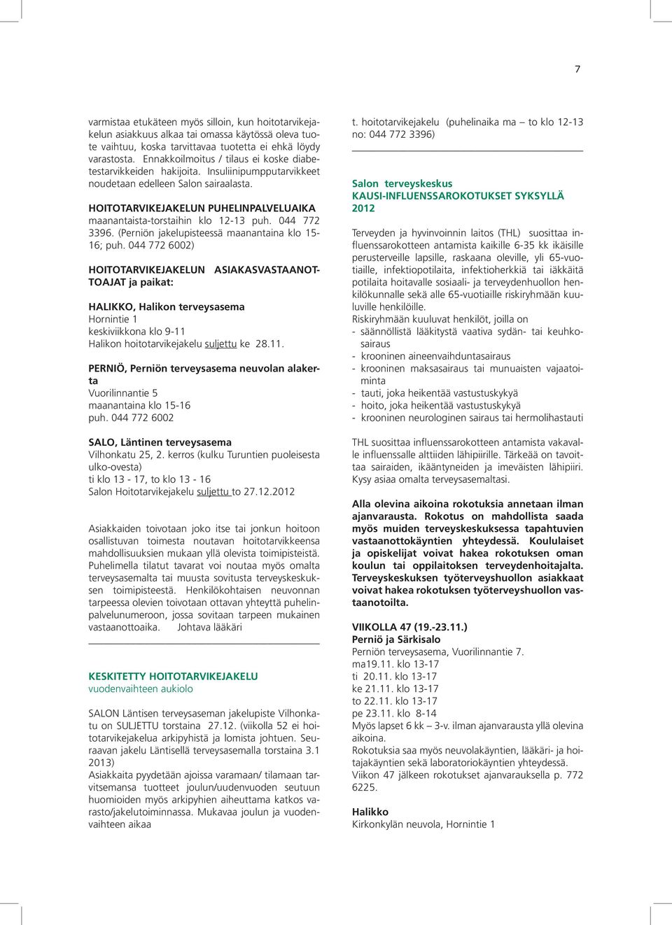 HOITOTARVIKEJAKELUN PUHELINPALVELUAIKA maanantaista-torstaihin klo 12-13 puh. 044 772 3396. (Perniön jakelupisteessä maanantaina klo 15-16; puh.