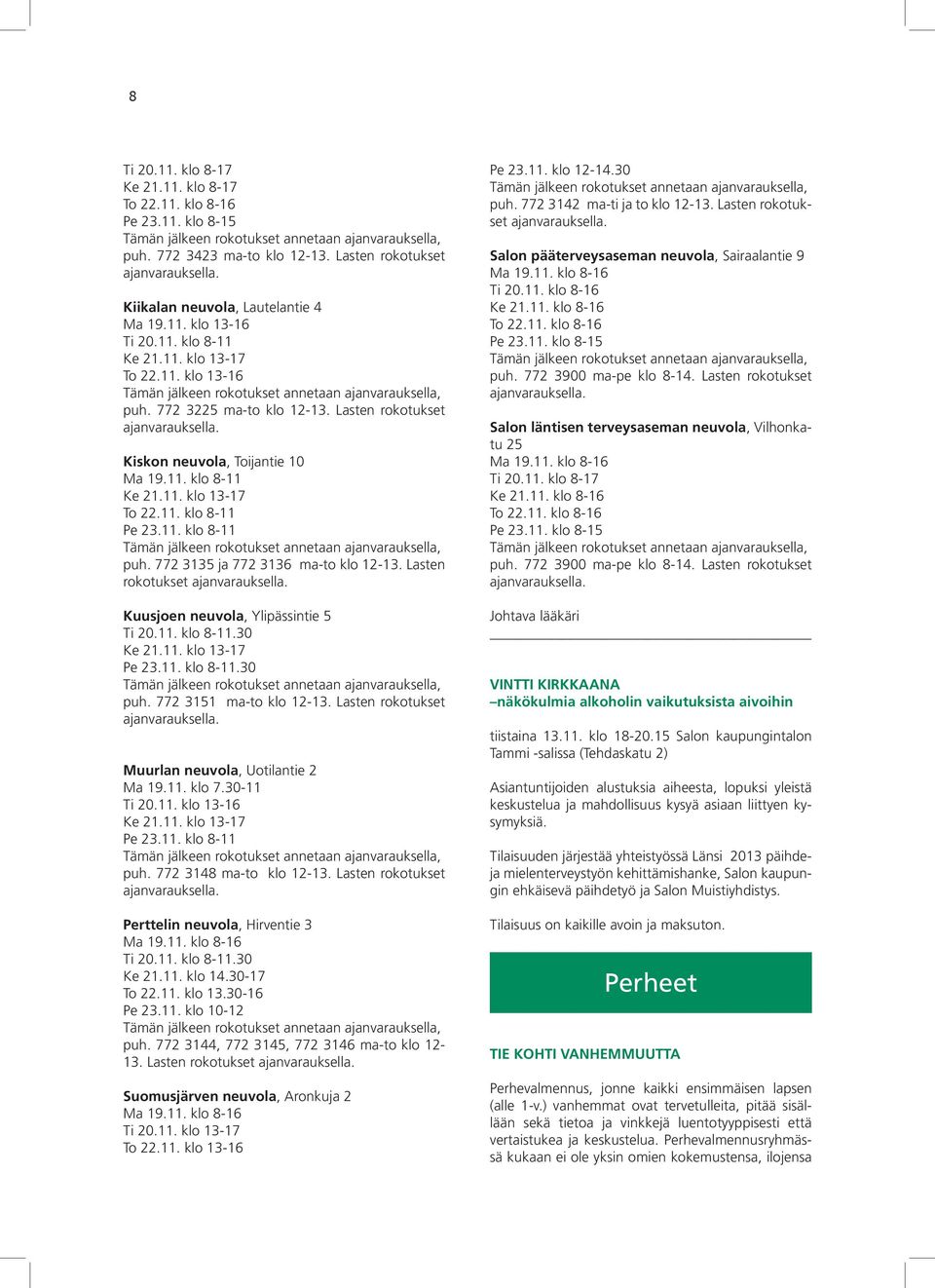 Lasten rokotukset ajanvarauksella. Kiskon neuvola, Toijantie 10 Ma 19.11. klo 8-11 Ke 21.11. klo 13-17 To 22.11. klo 8-11 Pe 23.11. klo 8-11 Tämän jälkeen rokotukset annetaan ajanvarauksella, puh.