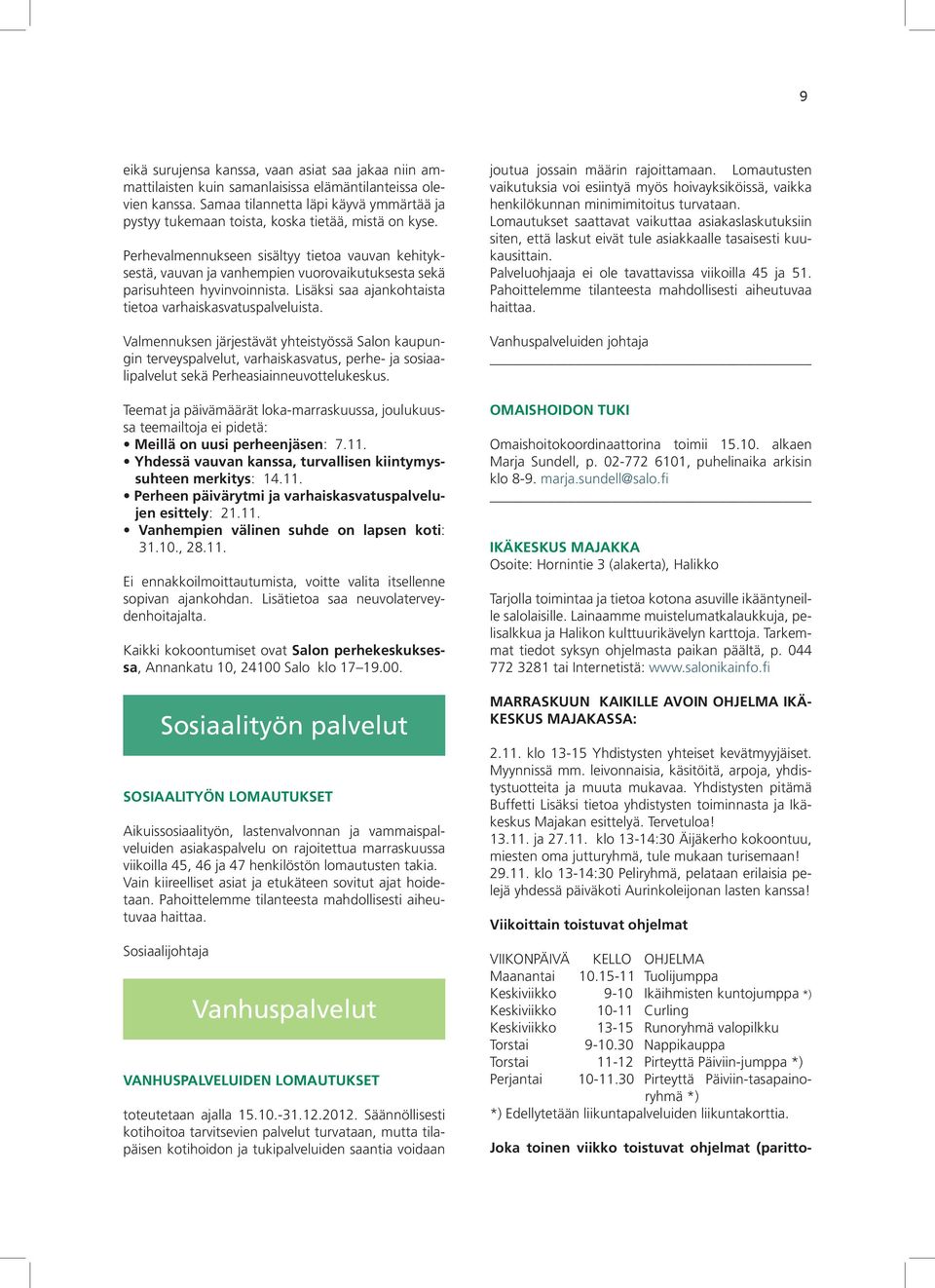 Perhevalmennukseen sisältyy tietoa vauvan kehityksestä, vauvan ja vanhempien vuorovaikutuksesta sekä parisuhteen hyvinvoinnista. Lisäksi saa ajankohtaista tietoa varhaiskasvatuspalveluista.