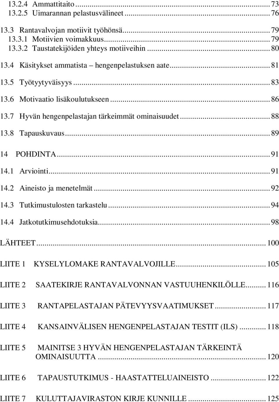 .. 89 14 POHDINTA... 91 14.1 Arviointi... 91 14.2 Aineisto ja menetelmät... 92 14.3 Tutkimustulosten tarkastelu... 94 14.4 Jatkotutkimusehdotuksia... 98 LÄHTEET.
