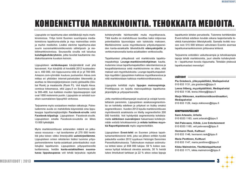 Lisäksi olemme tapahtuma-alan suurin suoramarkkinointikoneisto sähköposti- ja mobiilimarkkinoinnissa.