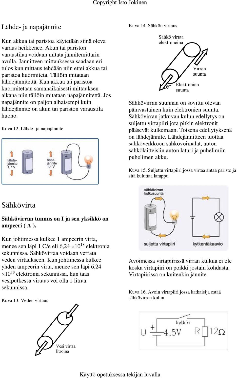 Kun akkua tai paristoa kuormitetaan samanaikaisesti mittauksen aikana niin tällöin mitataan napajännitettä.