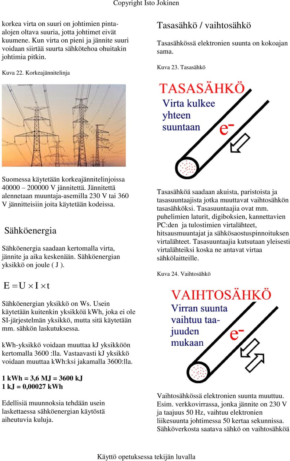 Jännitettä alennetaan muuntaja-asemilla 230 V tai 360 V jännitteisiin joita käytetään kodeissa. Sähköenergia Sähköenergia saadaan kertomalla virta, jännite ja aika keskenään.