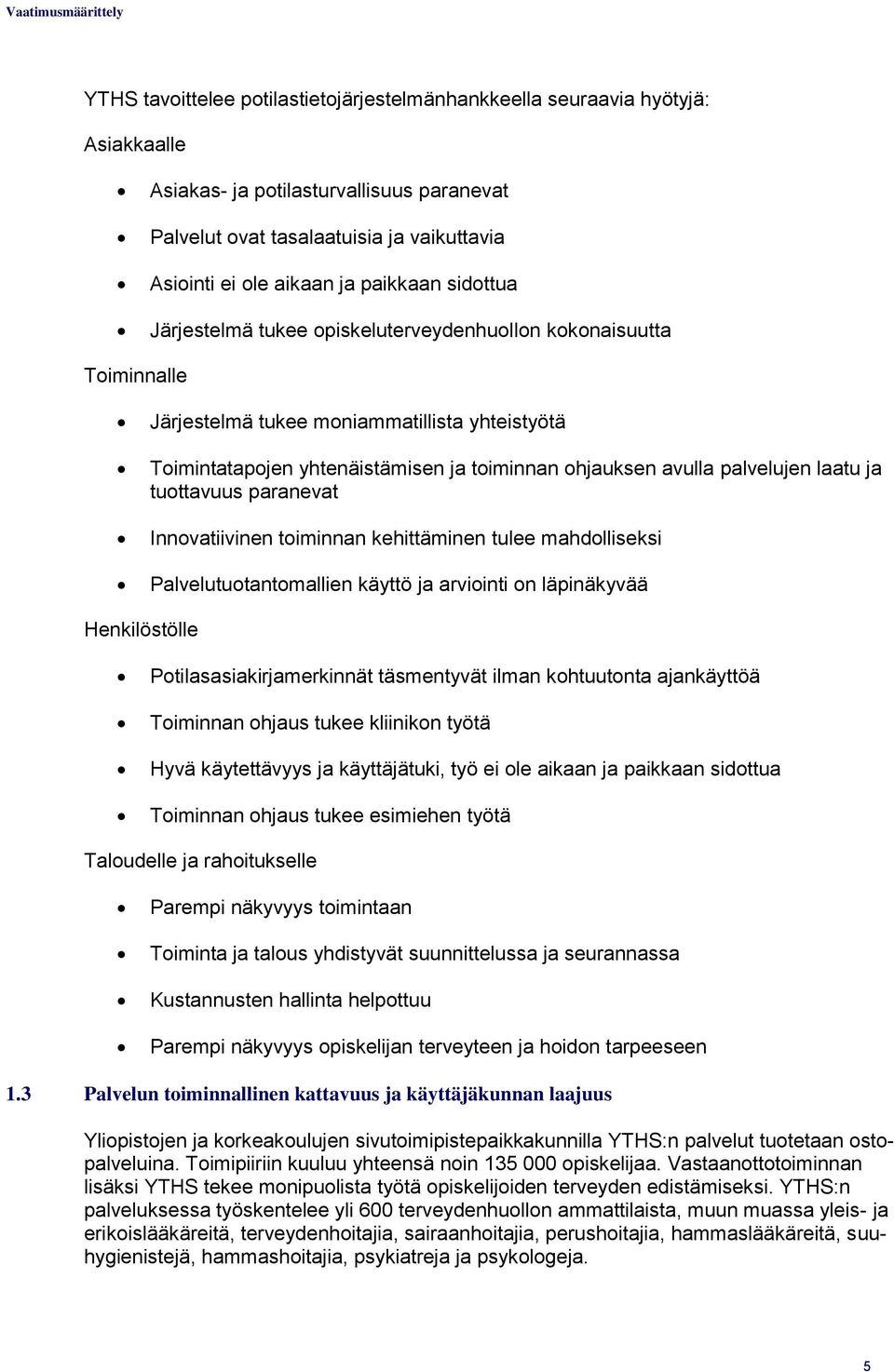 palvelujen laatu ja tuottavuus paranevat Innovatiivinen toiminnan kehittäminen tulee mahdolliseksi Palvelutuotantomallien käyttö ja arviointi on läpinäkyvää Henkilöstölle Potilasasiakirjamerkinnät
