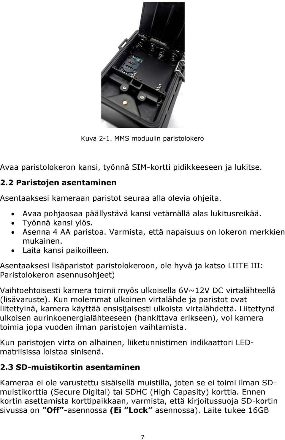Asentaaksesi lisäparistot paristolokeroon, ole hyvä ja katso LIITE III: Paristolokeron asennusohjeet) Vaihtoehtoisesti kamera toimii myös ulkoisella 6V~12V DC virtalähteellä (lisävaruste).