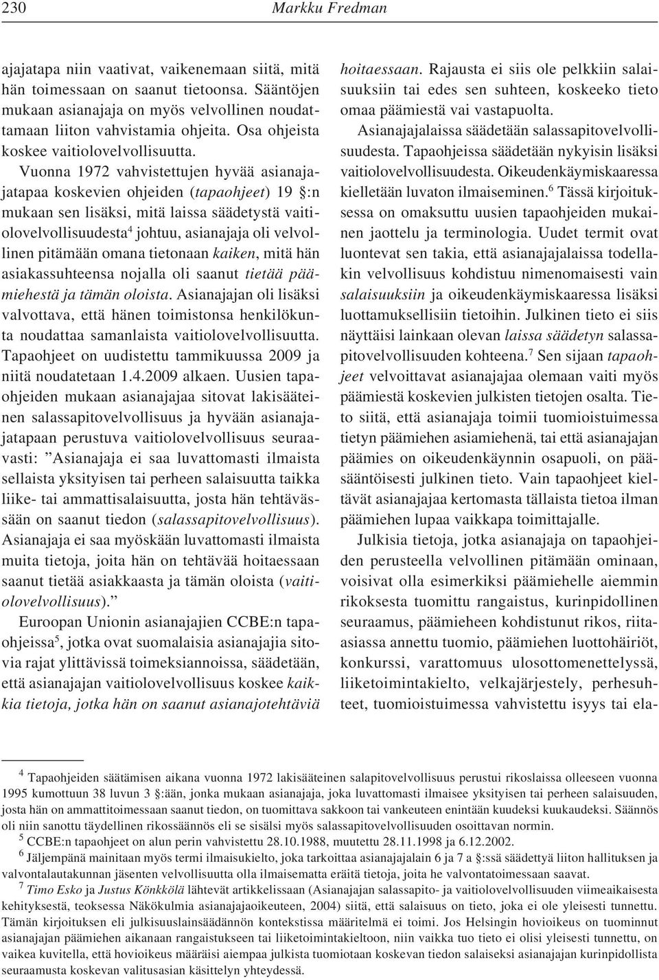 Vuonna 1972 vahvistettujen hyvää asianajajatapaa koskevien ohjeiden (tapaohjeet) 19 :n mukaan sen lisäksi, mitä laissa säädetystä vaitiolovelvollisuudesta 4 johtuu, asianajaja oli velvollinen