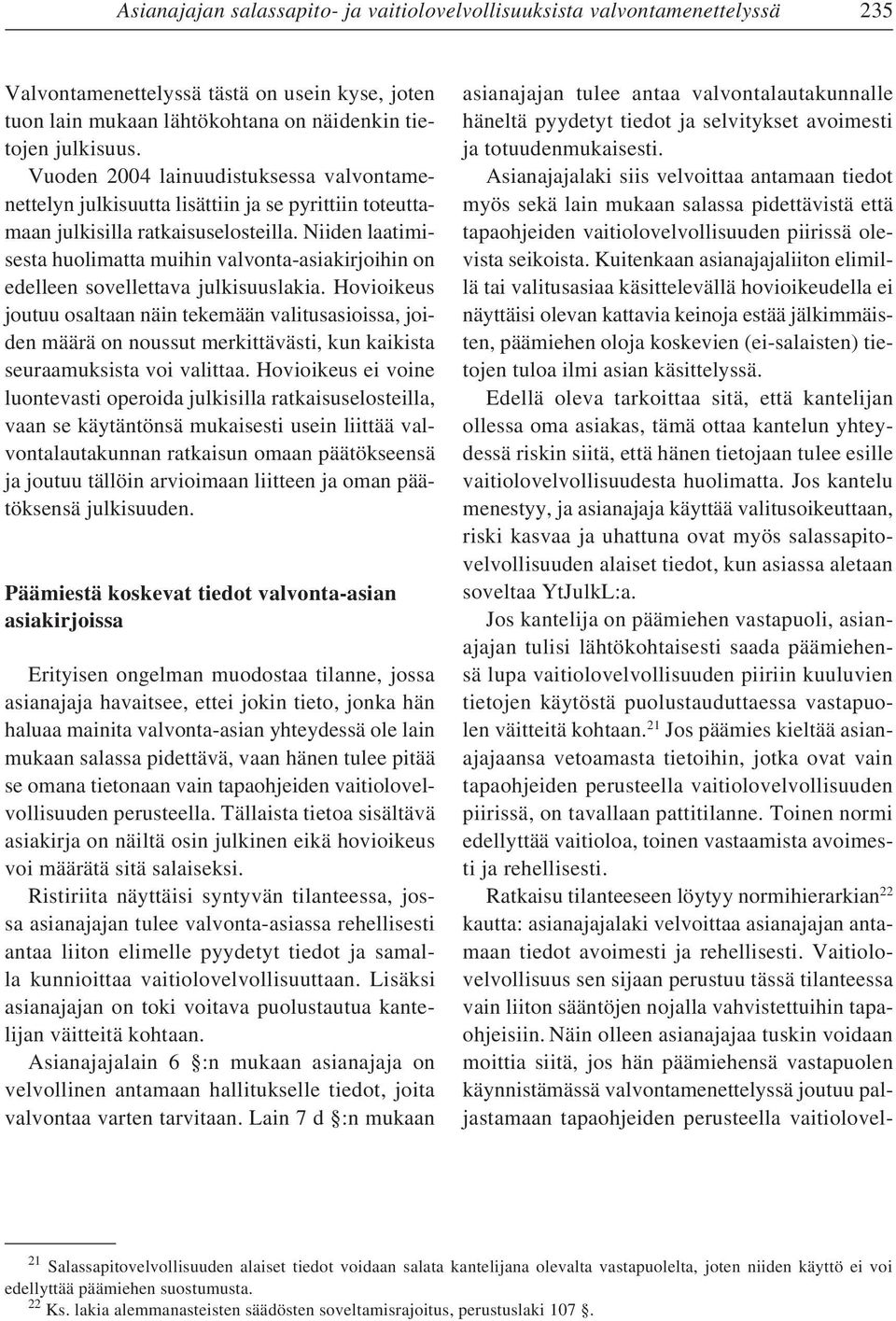 Niiden laatimisesta huolimatta muihin valvonta-asiakirjoihin on edelleen sovellettava julkisuuslakia.