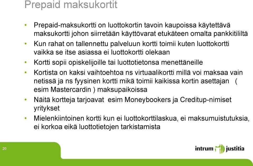 kaksi vaihtoehtoa ns virtuaalikortti millä voi maksaa vain netissä ja ns fyysinen kortti mikä toimii kaikissa kortin asettajan ( esim Mastercardin ) maksupaikoissa Näitä