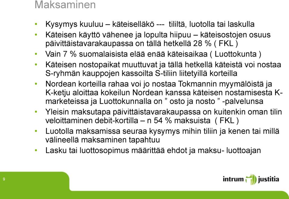 korteilla rahaa voi jo nostaa Tokmannin myymälöistä ja K-ketju aloittaa kokeilun Nordean kanssa käteisen nostamisesta K- marketeissa ja Luottokunnalla on osto ja nosto -palvelunsa Yleisin maksutapa