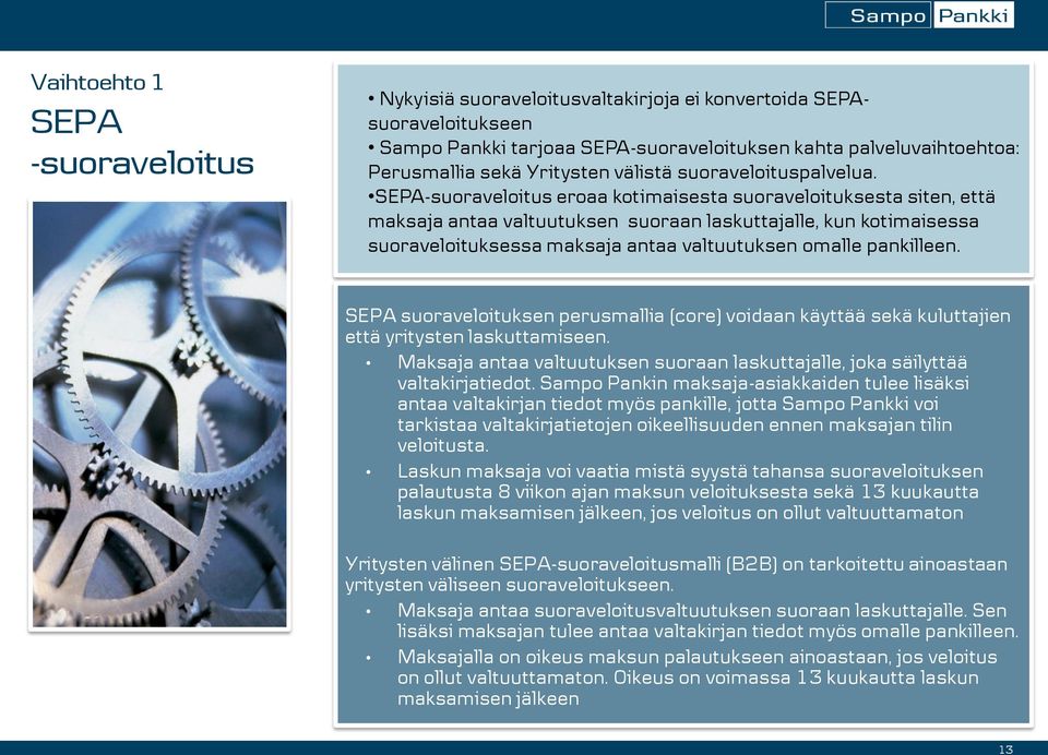 SEPA-suoraveloitus eroaa kotimaisesta suoraveloituksesta siten, että maksaja antaa valtuutuksen suoraan laskuttajalle, kun kotimaisessa suoraveloituksessa maksaja antaa valtuutuksen omalle pankilleen.