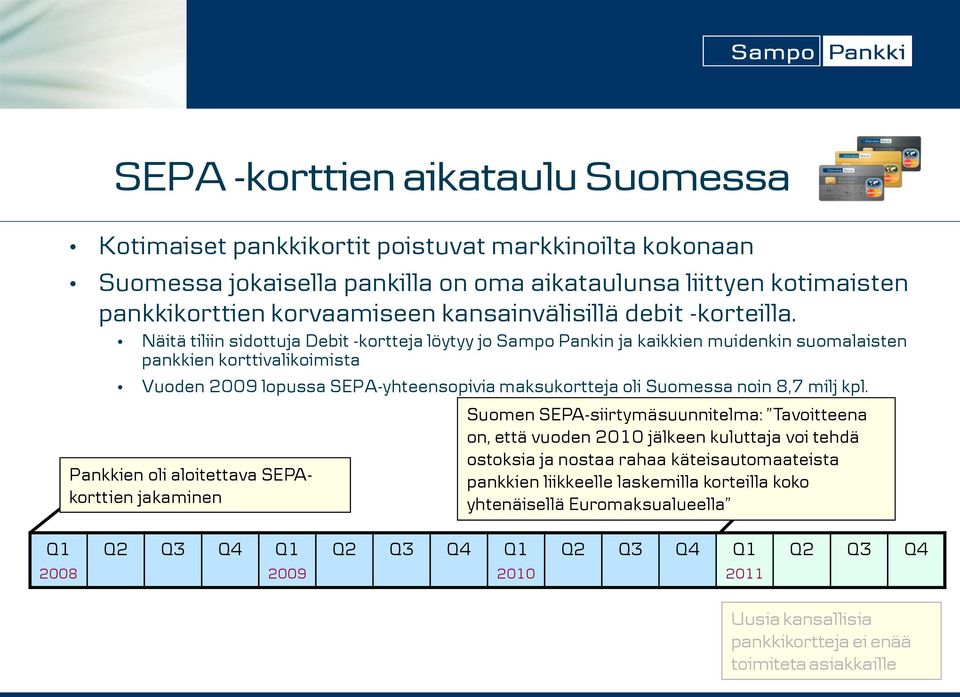 Näitä tiliin sidottuja Debit -kortteja löytyy jo Sampo Pankin ja kaikkien muidenkin suomalaisten pankkien korttivalikoimista Vuoden 2009 lopussa SEPA-yhteensopivia maksukortteja oli Suomessa noin 8,7