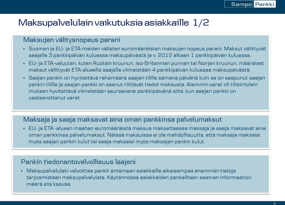 EU- ja ETA-valuutan, kuten Ruotsin kruunun, Iso-Britannian punnan tai Norjan kruunun, määräiset maksut välittyvät ETA-alueella saajalle viimeistään 4 pankkipäivän kuluessa maksupäivästä.