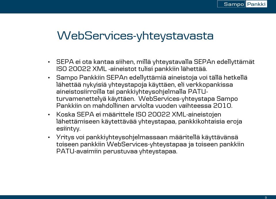 PATUturvamenettelyä käyttäen. WebServices-yhteystapa Sampo Pankkiin on mahdollinen arviolta vuoden vaihteessa 2010.