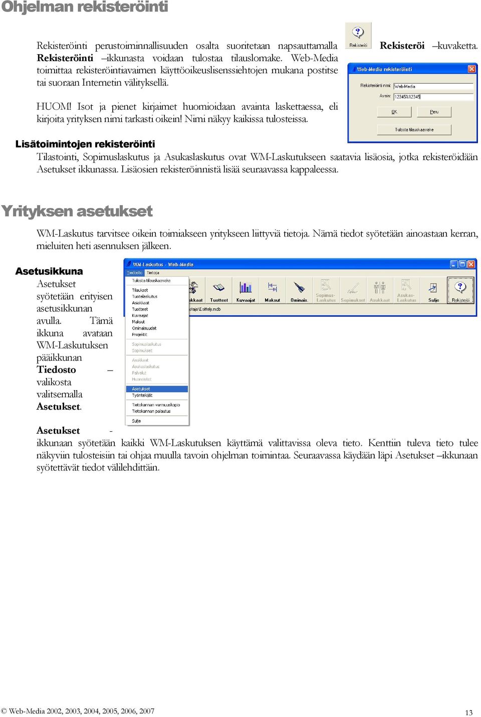 Isot ja pienet kirjaimet huomioidaan avainta laskettaessa, eli kirjoita yrityksen nimi tarkasti oikein! Nimi näkyy kaikissa tulosteissa.