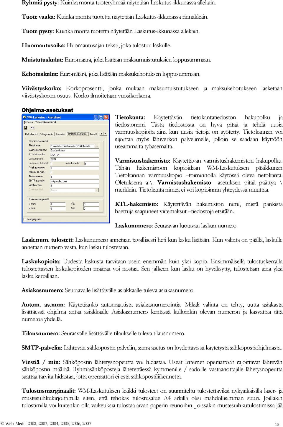Muistutuskulut: Euromäärä, joka lisätään maksumuistutuksien loppusummaan. Kehotuskulut: Euromäärä, joka lisätään maksukehotuksen loppusummaan.