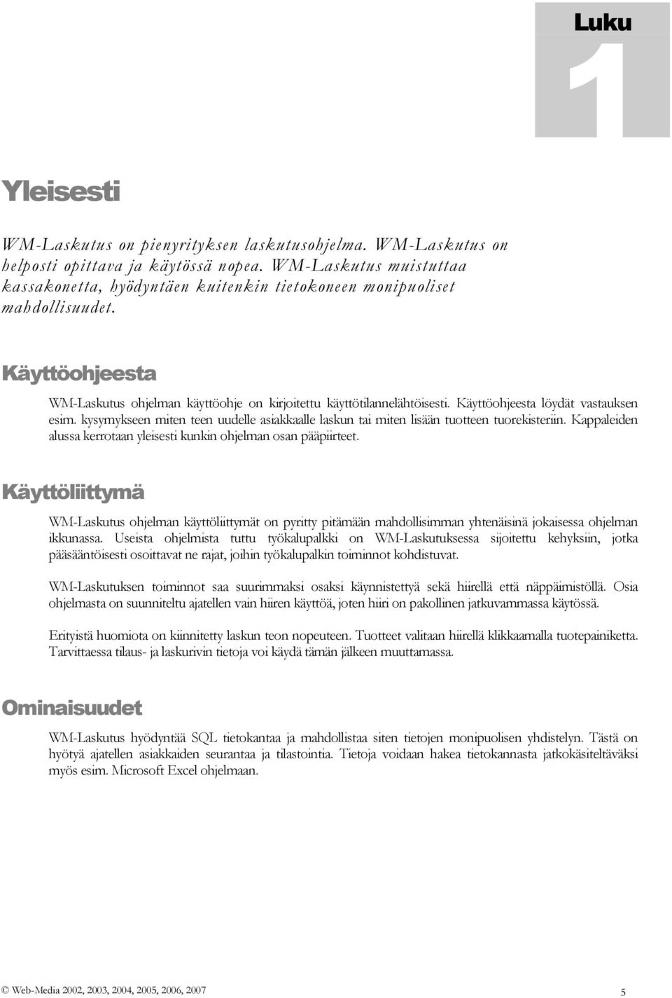Käyttöohjeesta löydät vastauksen esim. kysymykseen miten teen uudelle asiakkaalle laskun tai miten lisään tuotteen tuorekisteriin.