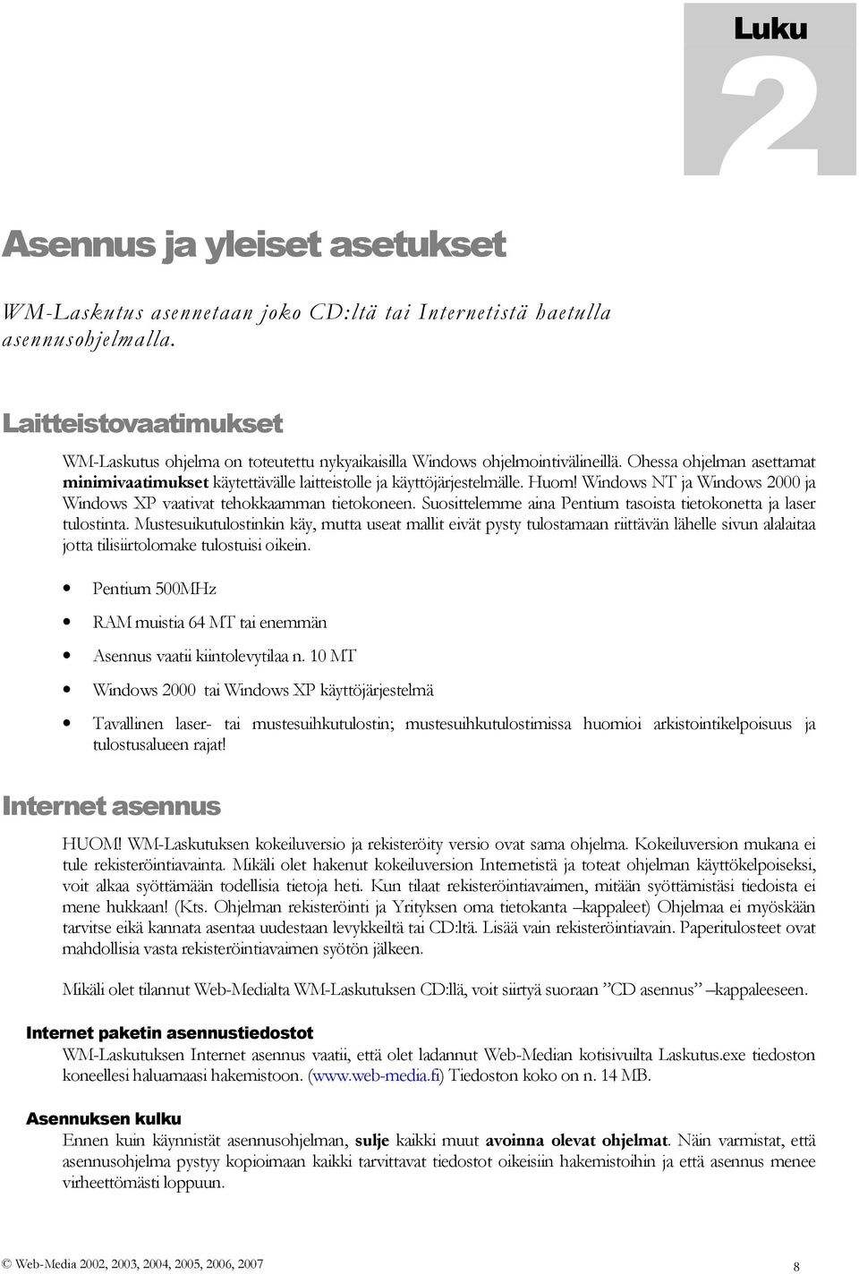 Huom! Windows NT ja Windows 2000 ja Windows XP vaativat tehokkaamman tietokoneen. Suosittelemme aina Pentium tasoista tietokonetta ja laser tulostinta.