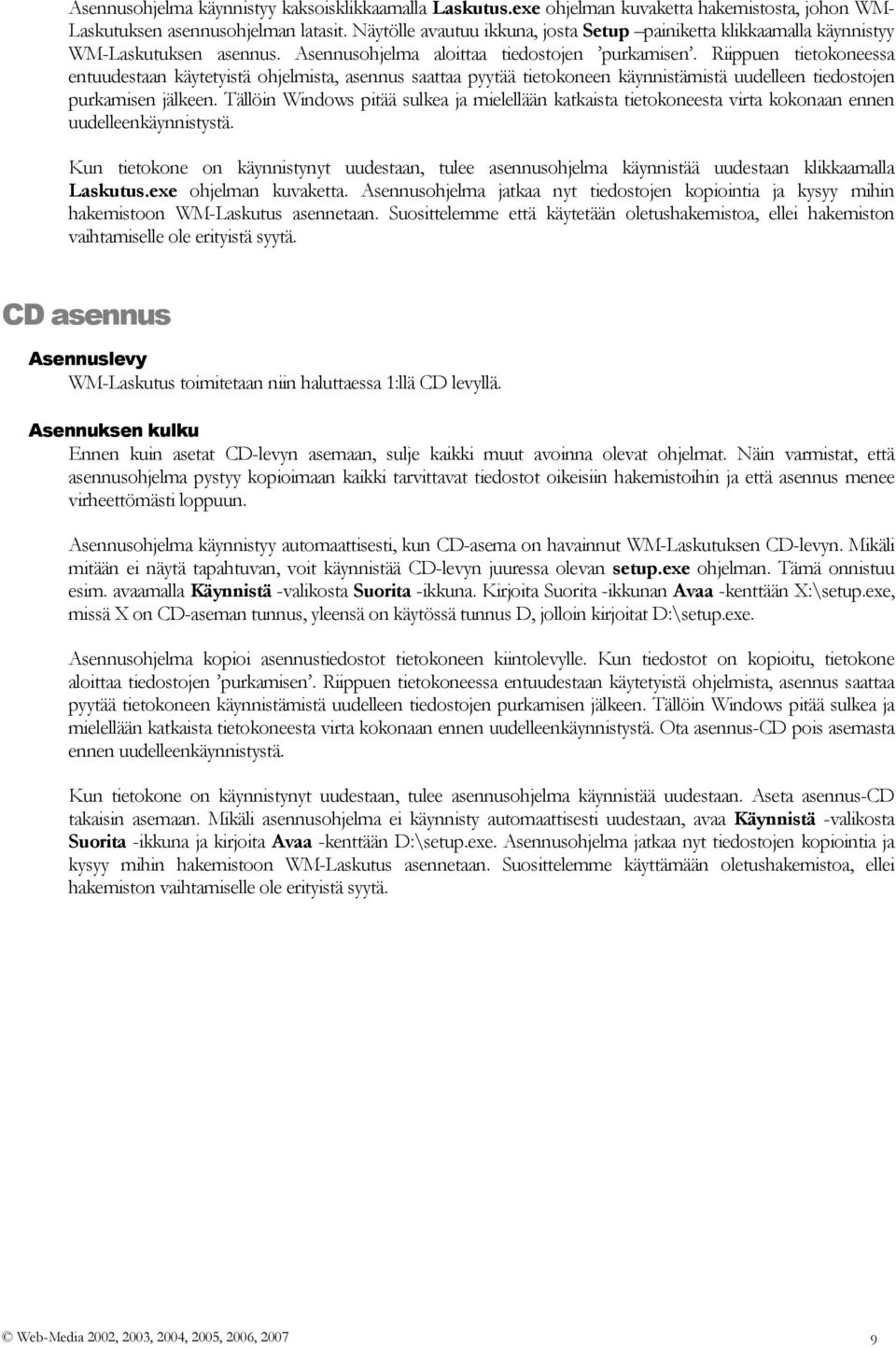 Riippuen tietokoneessa entuudestaan käytetyistä ohjelmista, asennus saattaa pyytää tietokoneen käynnistämistä uudelleen tiedostojen purkamisen jälkeen.