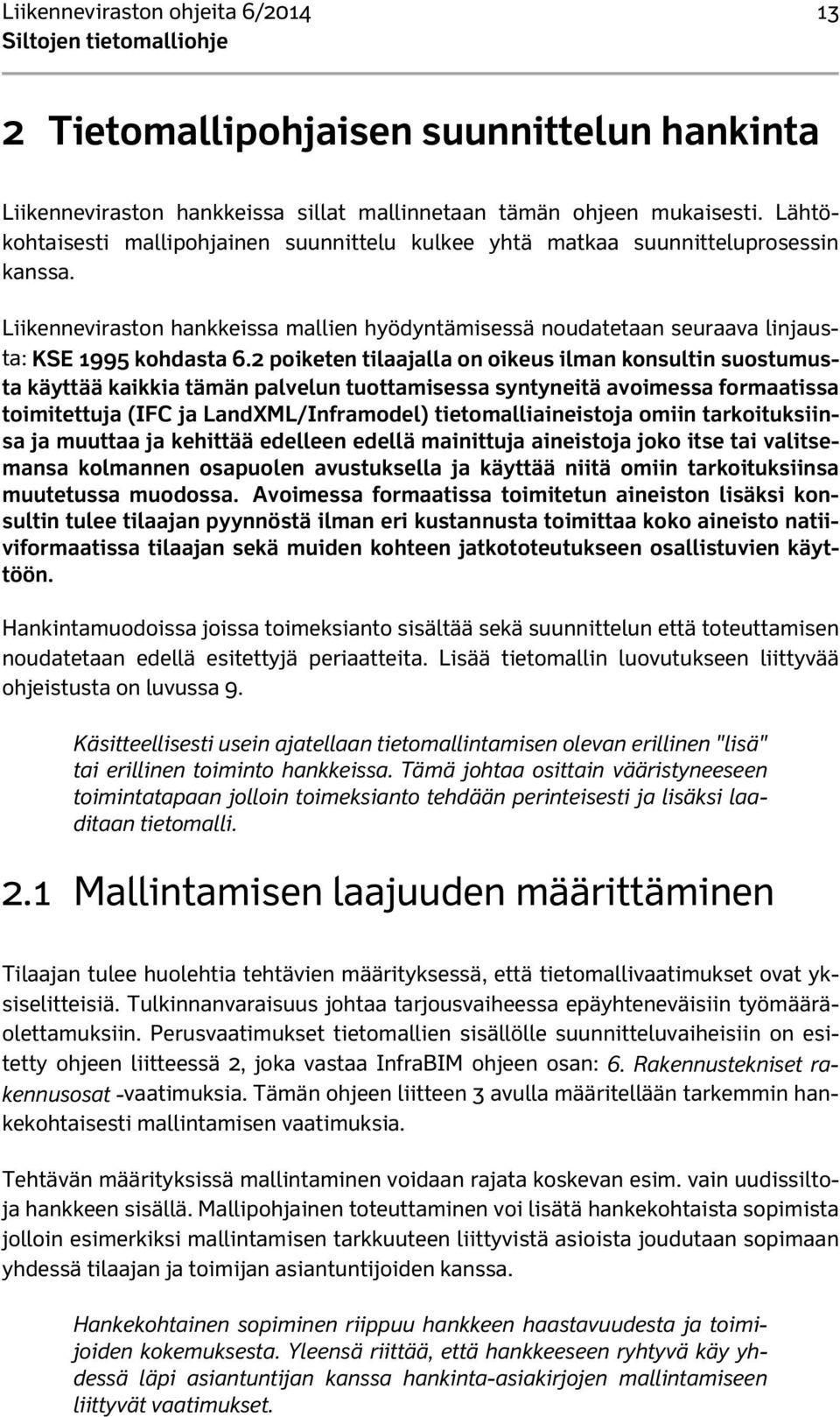 2 poiketen tilaajalla on oikeus ilman konsultin suostumusta käyttää kaikkia tämän palvelun tuottamisessa syntyneitä avoimessa formaatissa toimitettuja (IFC ja LandXML/Inframodel) tietomalliaineistoja