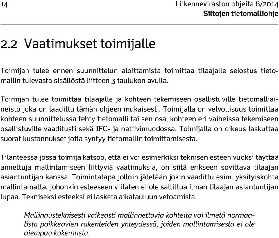 Toimijalla on velvollisuus toimittaa kohteen suunnittelussa tehty tietomalli tai sen osa, kohteen eri vaiheissa tekemiseen osallistuville vaaditusti sekä IFC- ja natiivimuodossa.