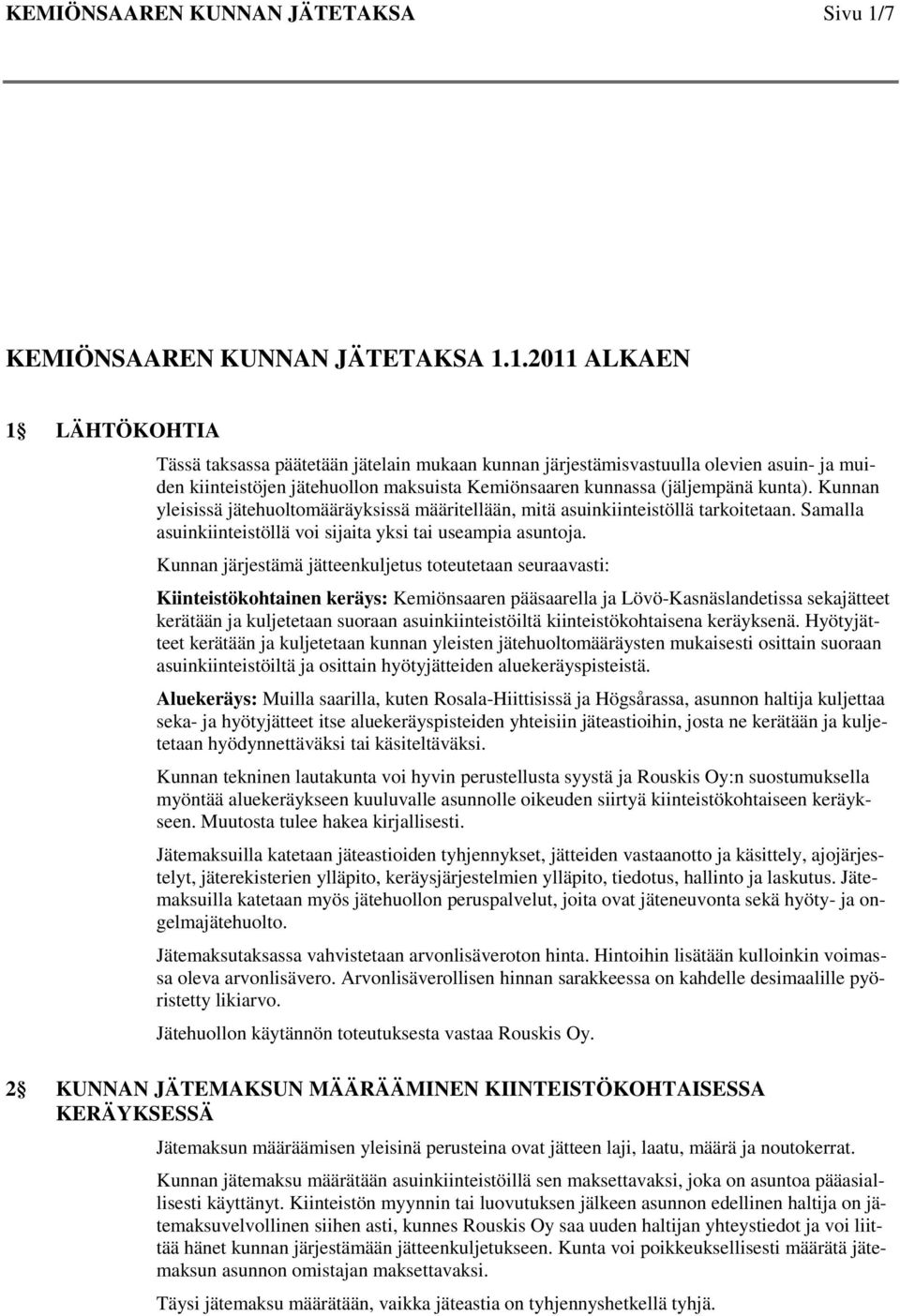 1.2011 ALKAEN 1 LÄHTÖKOHTIA Tässä taksassa päätetään jätelain mukaan kunnan järjestämisvastuulla olevien asuin- ja muiden kiinteistöjen jätehuollon maksuista Kemiönsaaren kunnassa (jäljempänä kunta).