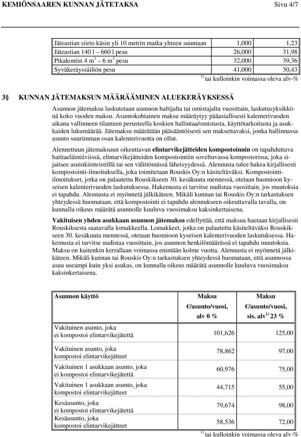 Asuntokohtainen maksu määräytyy pääasiallisesti kalenterivuoden aikana vallinneen tilanteen perusteella koskien hallintaa/omistusta, käyttötarkoitusta ja asukkaiden lukumäärää.