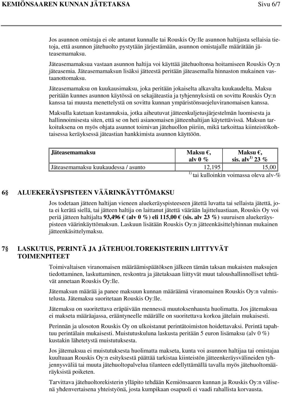 Jäteasemamaksun lisäksi jätteestä peritään jäteasemalla hinnaston mukainen vastaanottomaksu. Jäteasemamaksu on kuukausimaksu, joka peritään jokaiselta alkavalta kuukaudelta.