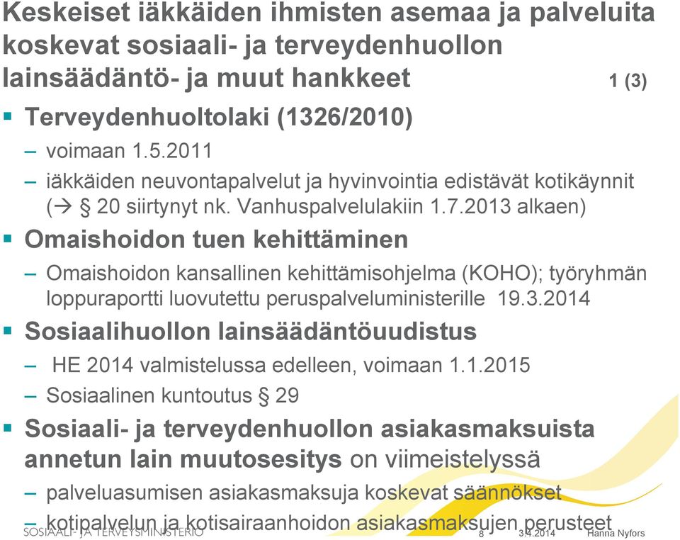 2013 alkaen) Omaishoidon tuen kehittäminen Omaishoidon kansallinen kehittämisohjelma (KOHO); työryhmän loppuraportti luovutettu peruspalveluministerille 19.3.2014 Sosiaalihuollon lainsäädäntöuudistus HE 2014 valmistelussa edelleen, voimaan 1.