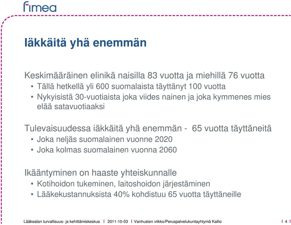 täyttäneitä Joka neljäs suomalainen vuonne 2020 Joka kolmas suomalainen vuonna 2060 Ikääntyminen on haaste yhteiskunnalle Kotihoidon