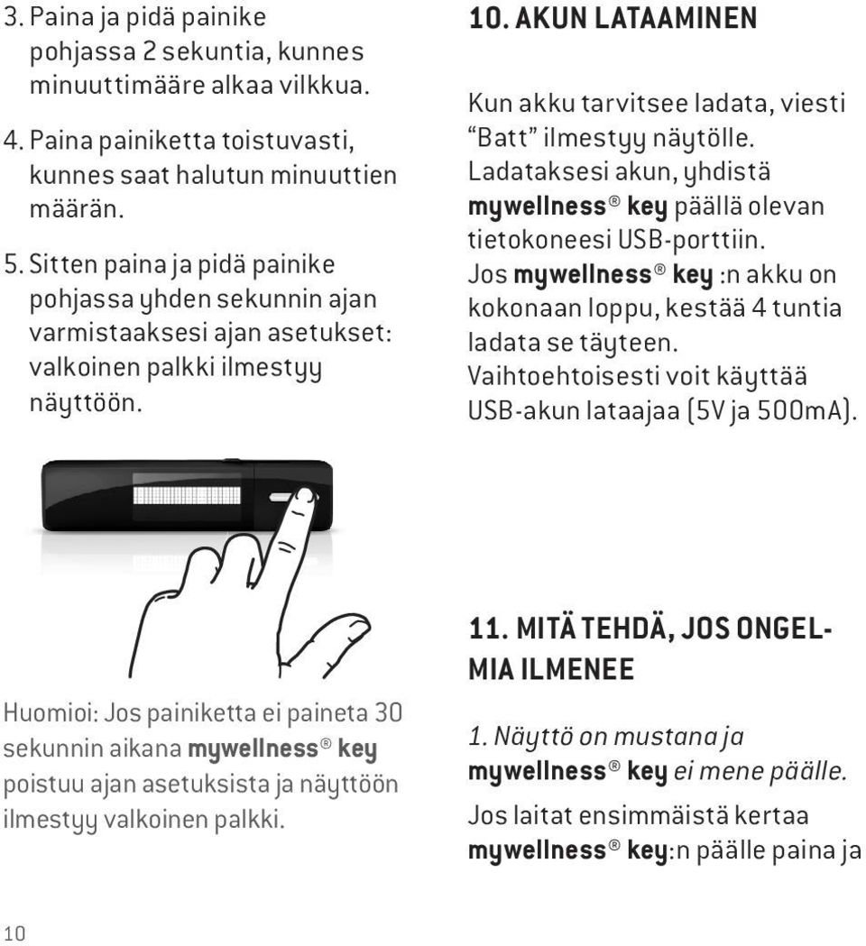 AKUN LATAAMINEN Kun akku tarvitsee ladata, viesti Batt ilmestyy näytölle. Ladataksesi akun, yhdistä mywellness key päällä olevan tietokoneesi USB-porttiin.
