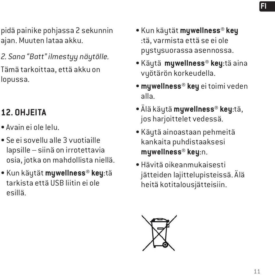 Kun käytät mywellness key :tä, varmista että se ei ole pystysuorassa asennossa. Käytä mywellness key:tä aina vyötärön korkeudella. mywellness key ei toimi veden alla.