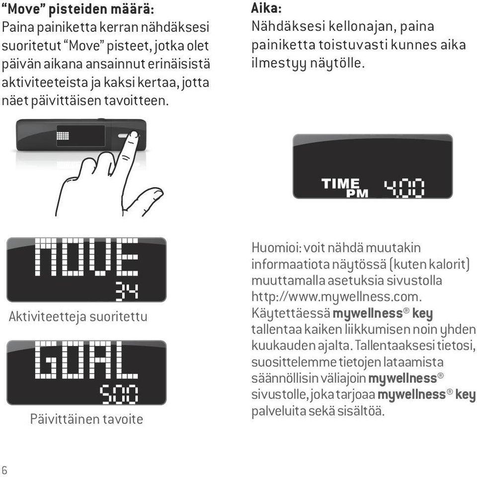 Aktiviteetteja suoritettu Päivittäinen tavoite Huomioi: voit nähdä muutakin informaatiota näytössä (kuten kalorit) muuttamalla asetuksia sivustolla http://www.mywellness.com.