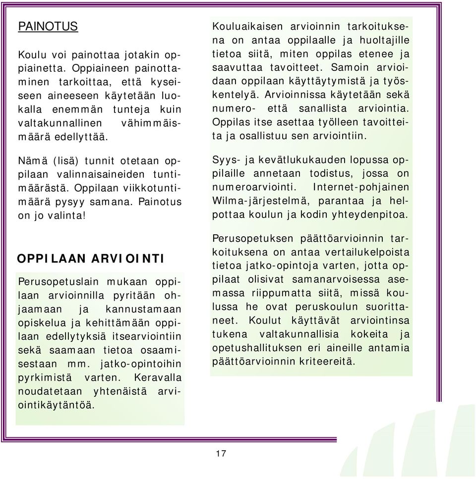 OPPILAAN ARVIOINTI Perusopetuslain mukaan oppilaan arvioinnilla pyritään ohjaamaan ja kannustamaan opiskelua ja kehittämään oppilaan edellytyksiä itsearviointiin sekä saamaan tietoa osaamisestaan mm.