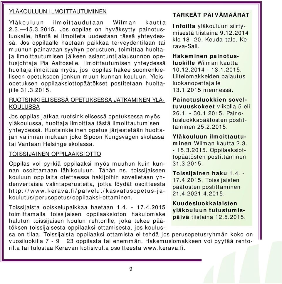 Ilmoittautumisen yhteydessä huoltaja ilmoittaa myös, jos oppilas hakee suomenkieliseen opetukseen jonkun muun kunnan kouluun. Yleisopetuksen oppilaaksiottopäätökset postitetaan huoltajille 31.3.2015.