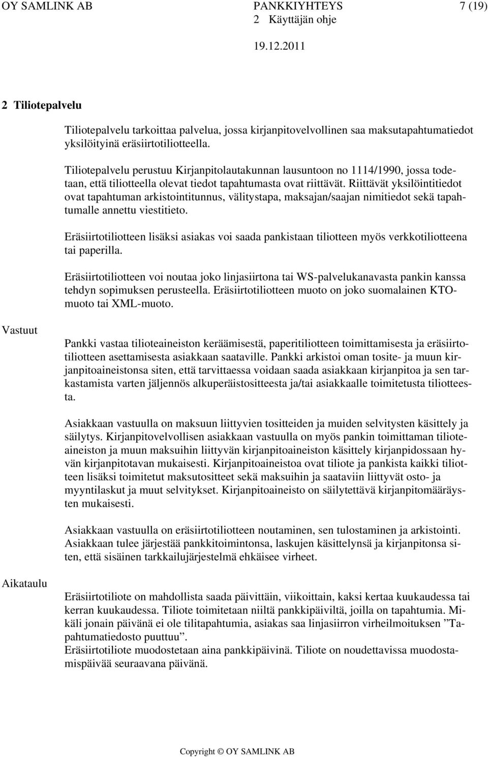 Riittävät yksilöintitiedot ovat tapahtuman arkistointitunnus, välitystapa, maksajan/saajan nimitiedot sekä tapahtumalle annettu viestitieto.