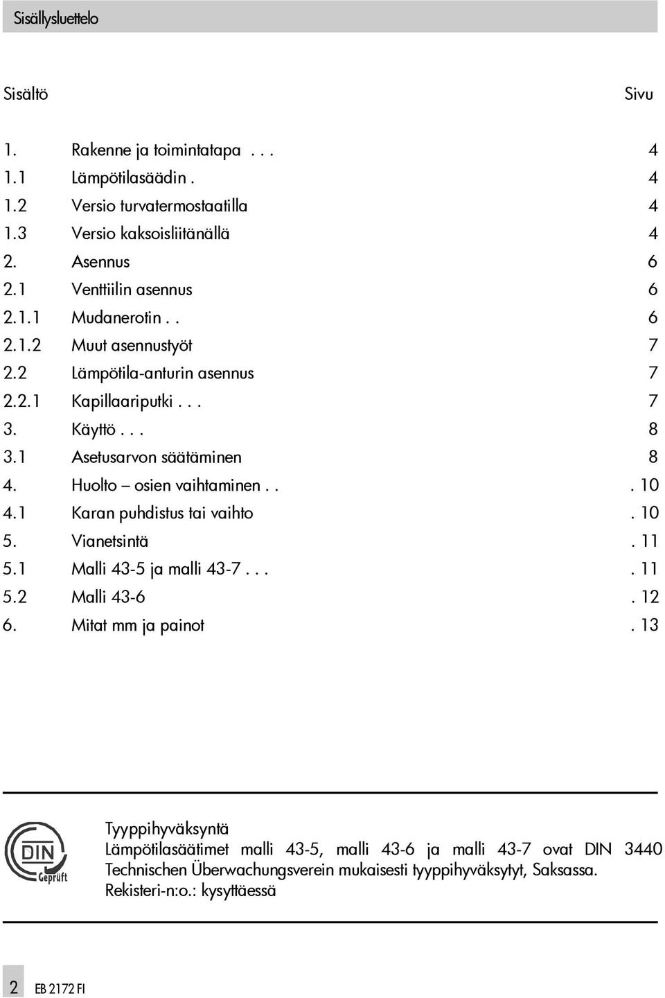 Huolto osien vaihtaminen... 10 4.1 Karan puhdistus tai vaihto. 10 5. Vianetsintä. 11 5.1 Malli 43-5 ja malli 43-7.... 11 5.2 Malli 43-6. 12 6. Mitat mm ja painot.