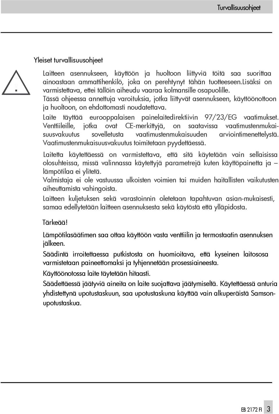 Tässä ohjeessa annettuja varoituksia, jotka liittyvät asennukseen, käyttöönottoon ja huoltoon, on ehdottomasti noudatettava. Laite täyttää eurooppalaisen painelaitedirektiivin 97/23/EG vaatimukset.