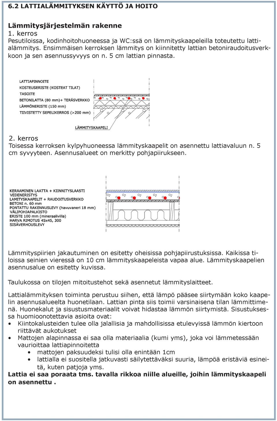 kerros Toisessa kerroksen kylpyhuoneessa lämmityskaapelit on asennettu lattiavaluun n. 5 cm syvyyteen. Asennusalueet on merkitty pohjapiirukseen.