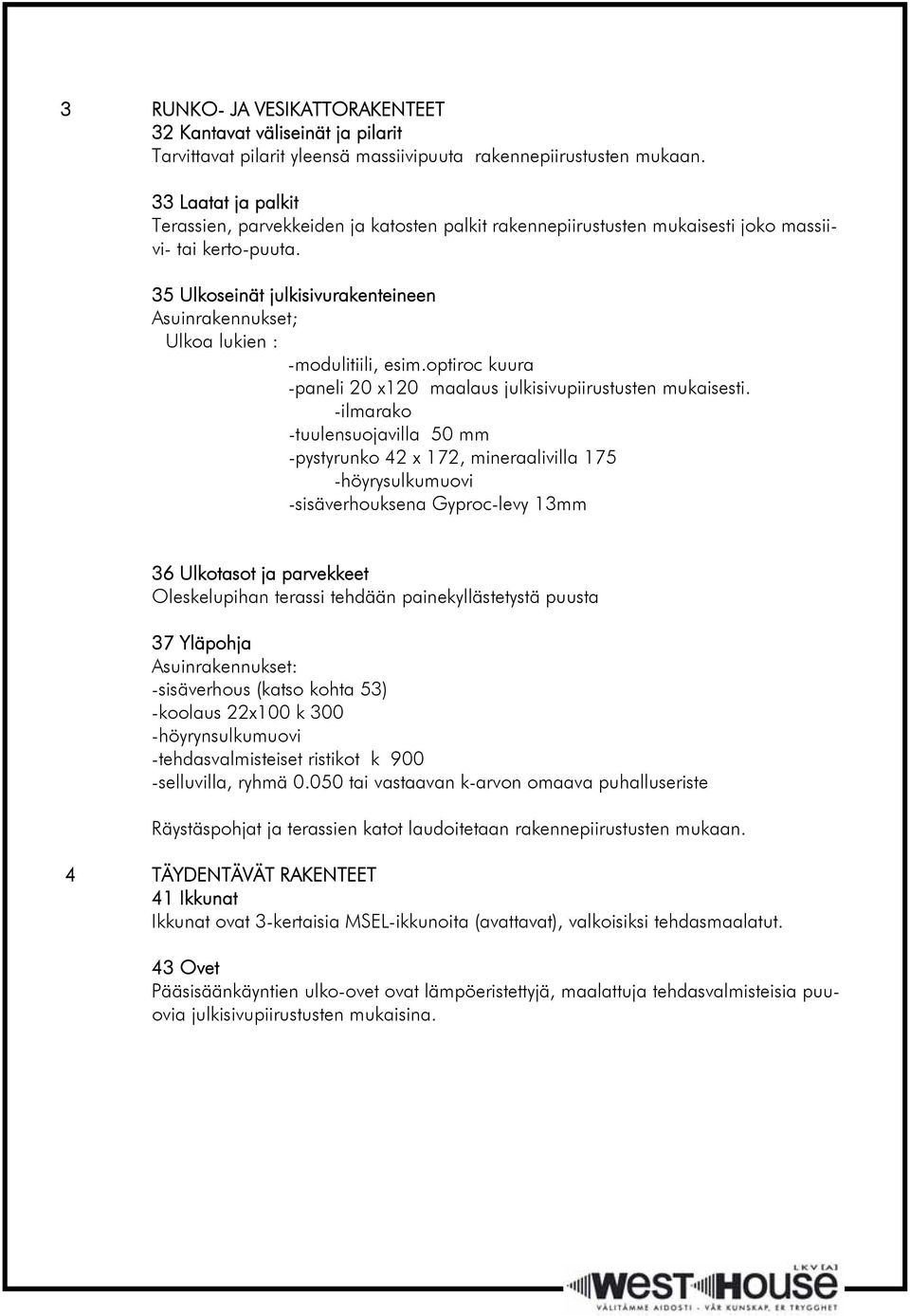 35 Ulkoseinät julkisivurakenteineen Asuinrakennukset; Ulkoa lukien : -modulitiili, esim.optiroc kuura -paneli 20 x120 maalaus julkisivupiirustusten mukaisesti.