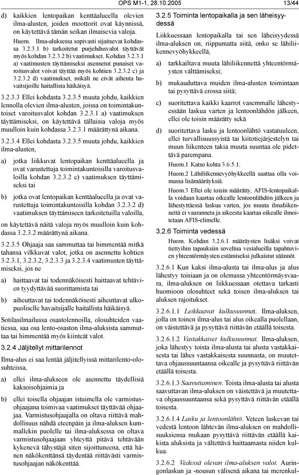 2.3.2 c) ja 3.2.3.2 d) vaatimukset, mikäli ne eivät aiheuta havaitsijoille haitallista häikäisyä. 3.2.3.3 Ellei kohdasta 3.2.3.5 muuta johdu, kaikkien lennolla olevien ilma-alusten, joissa on toimintakuntoiset varoitusvalot kohdan 3.