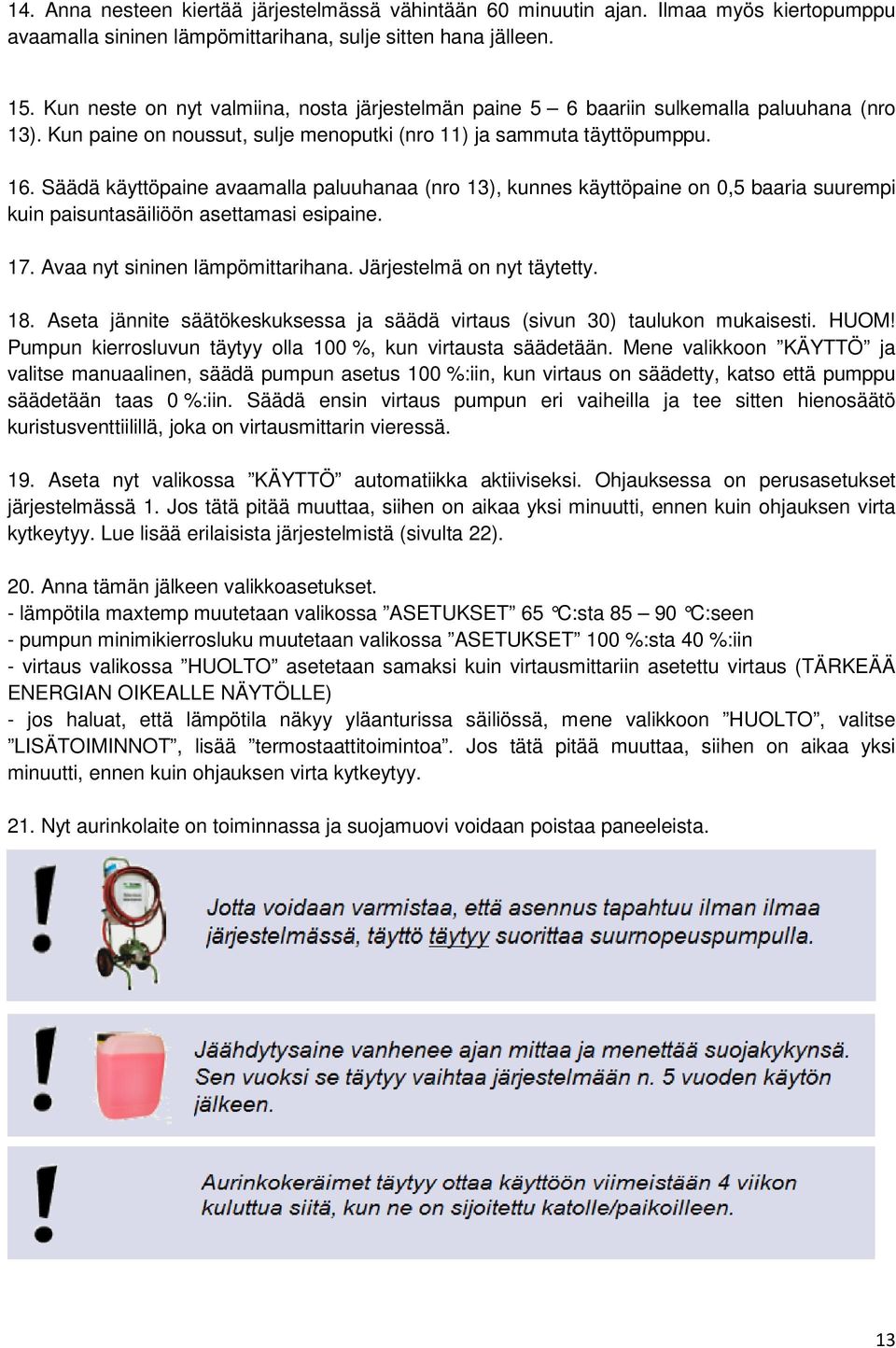 Säädä käyttöpaine avaamalla paluuhanaa (nro 13), kunnes käyttöpaine on 0,5 baaria suurempi kuin paisuntasäiliöön asettamasi esipaine. 17. Avaa nyt sininen lämpömittarihana.