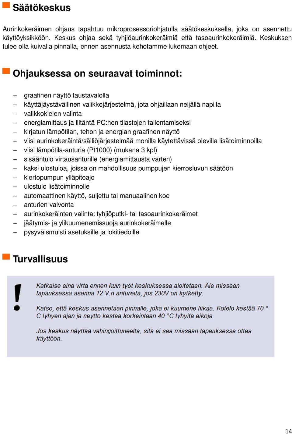 Ohjauksessa on seuraavat toiminnot: graafinen näyttö taustavalolla käyttäjäystävällinen valikkojärjestelmä, jota ohjaillaan neljällä napilla valikkokielen valinta energiamittaus ja liitäntä PC:hen